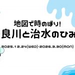 【特別展示】地図で時のぼり！長良川と治水のひみつ